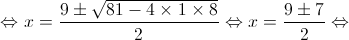 \Leftrightarrow x=\frac{9\pm \sqrt{81-4 \times 1 \times 8}}{2} \Leftrightarrow x=\frac{9 \pm 7}{2}\Leftrightarrow