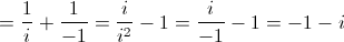  = \frac{1}{i} + \frac{1}{{ - 1}} = \frac{i}{{{i^2}}} - 1 = \frac{i}{{ - 1}} - 1 =  - 1 - i