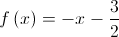 f\left( x \right) = - x - \frac{3}{2}