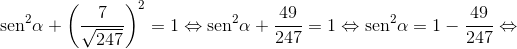 {\operatorname{sen} ^2}\alpha  + {\left( {\frac{7}{{\sqrt {247} }}} \right)^2} = 1 \Leftrightarrow {\operatorname{sen} ^2}\alpha  + \frac{{49}}{{247}} = 1 \Leftrightarrow {\operatorname{sen} ^2}\alpha  = 1 - \frac{{49}}{{247}} \Leftrightarrow 