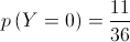 p\left( {Y = 0} \right) = \frac{{11}}{{36}} p\left( {Y = 0} \right) = \frac{{11}}{{36}}