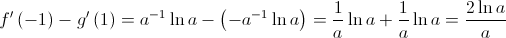 f'\left( { - 1} \right) - g'\left( 1 \right) = {a^{ - 1}}\ln a - \left( { - {a^{ - 1}}\ln a} \right) = \frac{1}{a}\ln a + \frac{1}{a}\ln a = \frac{{2\ln a}}{a}