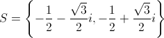 S = \left\{ { - \frac{1}{2} - \frac{{\sqrt 3 }}{2}i, - \frac{1}{2} + \frac{{\sqrt 3 }}{2}i} \right\}