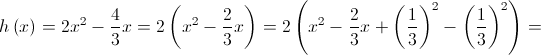 h\left( x \right) = 2{x^2} - \frac{4}{3}x = 2\left( {{x^2} - \frac{2}{3}x} \right) = 2\left( {{x^2} - \frac{2}{3}x + {{\left( {\frac{1}{3}} \right)}^2} - {{\left( {\frac{1}{3}} \right)}^2}} \right) = 