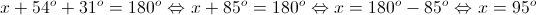 x + {54^o} + {31^o} = {180^o} \Leftrightarrow x + {85^o} = {180^o} \Leftrightarrow x = {180^o} - {85^o} \Leftrightarrow x = {95^o}