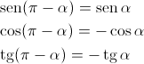 \begin{gathered}
 \operatorname{sen} (\pi - \alpha ) = \operatorname{sen} \alpha \hfill \\
 \cos (\pi - \alpha ) = - \cos \alpha \hfill \\
 \operatorname{tg} (\pi - \alpha ) = - \operatorname{tg} \alpha \hfill \\ 
\end{gathered} 