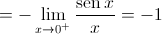 =  - \mathop {\lim }\limits_{x \to {0^ + }} \frac{{\operatorname{sen} x}}{x} =  - 1