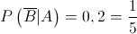 P\left( {\overline B |A} \right) = 0,2 = \frac{1}{5}