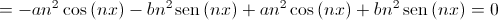  =  - a{n^2}\cos \left( {nx} \right) - b{n^2}\operatorname{sen} \left( {nx} \right) + a{n^2}\cos \left( {nx} \right) + b{n^2}\operatorname{sen} \left( {nx} \right) = 0