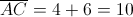 \overline {AC}  = 4 + 6 = 10