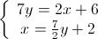 \left\{ {\begin{array}{*{20}{c}}
 {7y = 2x + 6} \\ 
 {x = \frac{7}{2}y + 2} 
\end{array}} \right.