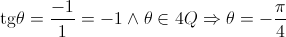 {\mathop{\rm tg}\nolimits} \theta  = \frac{{ - 1}}{1} =  - 1{\rm{  }} \wedge {\rm{  }}\theta  \in 4Q{\rm{  }} \Rightarrow {\rm{  }}\theta  =  - \frac{\pi }{4}