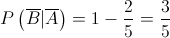 P\left( {\overline B |\overline A } \right) = 1 - \frac{2}{5} = \frac{3}{5}
