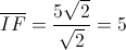 \overline {IF} = \frac{{5\sqrt 2 }}{{\sqrt 2 }} = 5