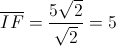 \overline {IF} = \frac{{5\sqrt 2 }}{{\sqrt 2 }} = 5 \overline {IF} = \frac{{5\sqrt 2 }}{{\sqrt 2 }} = 5