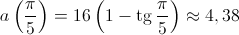 a\left( {\frac{\pi }{5}} \right) = 16\left( {1 - \operatorname{tg} \frac{\pi }{5}} \right) \approx 4,38