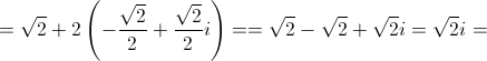  = \sqrt 2 + 2\left( { - \frac{{\sqrt 2 }}{2} + \frac{{\sqrt 2 }}{2}i} \right) = = \sqrt 2 - \sqrt 2 + \sqrt 2 i = \sqrt 2 i = 