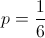 p = \frac{1}{6}