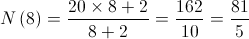 N\left( 8 \right) = \frac{{20 \times 8 + 2}}{{8 + 2}} = \frac{{162}}{{10}} = \frac{{81}}{5} N\left( 8 \right) = \frac{{20 \times 8 + 2}}{{8 + 2}} = \frac{{162}}{{10}} = \frac{{81}}{5}