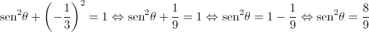 {\operatorname{sen} ^2}\theta + {\left( { - \frac{1}{3}} \right)^2} = 1 \Leftrightarrow {\operatorname{sen} ^2}\theta + \frac{1}{9} = 1 \Leftrightarrow {\operatorname{sen} ^2}\theta = 1 - \frac{1}{9} \Leftrightarrow {\operatorname{sen} ^2}\theta = \frac{8}{9}