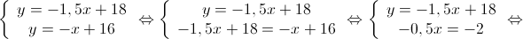 \left\{ {\begin{array}{*{20}{c}}
{y = - 1,5x + 18} \\
{y = - x + 16}
\end{array} \Leftrightarrow } \right.\left\{ {\begin{array}{*{20}{c}}
{y = - 1,5x + 18} \\
{ - 1,5x + 18 = - x + 16}
\end{array} \Leftrightarrow } \right.\left\{ {\begin{array}{*{20}{c}}
{y = - 1,5x + 18} \\
{ - 0,5x = - 2}
\end{array} \Leftrightarrow } \right. \left\{ {\begin{array}{*{20}{c}}
{y = - 1,5x + 18} \\
{y = - x + 16}
\end{array} \Leftrightarrow } \right.\left\{ {\begin{array}{*{20}{c}}
{y = - 1,5x + 18} \\
{ - 1,5x + 18 = - x + 16}
\end{array} \Leftrightarrow } \right.\left\{ {\begin{array}{*{20}{c}}
{y = - 1,5x + 18} \\
{ - 0,5x = - 2}
\end{array} \Leftrightarrow } \right.