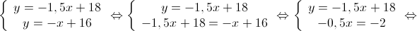 \left\{ {\begin{array}{*{20}{c}}
{y = - 1,5x + 18} \\ 
{y = - x + 16} 
\end{array} \Leftrightarrow } \right.\left\{ {\begin{array}{*{20}{c}}
{y = - 1,5x + 18} \\ 
{ - 1,5x + 18 = - x + 16} 
\end{array} \Leftrightarrow } \right.\left\{ {\begin{array}{*{20}{c}}
{y = - 1,5x + 18} \\ 
{ - 0,5x = - 2} 
\end{array} \Leftrightarrow } \right.