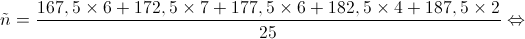 \~n  = \frac{{167,5 \times 6 + 172,5 \times 7 + 177,5 \times 6 + 182,5 \times 4 + 187,5 \times 2}}{{25}} \Leftrightarrow 