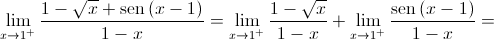 \mathop {\lim }\limits_{x \to {1^ + }} \frac{{1 - \sqrt x  + \operatorname{sen} \left( {x - 1} \right)}}{{1 - x}} = \mathop {\lim }\limits_{x \to {1^ + }} \frac{{1 - \sqrt x }}{{1 - x}} + \mathop {\lim }\limits_{x \to {1^ + }} \frac{{\operatorname{sen} \left( {x - 1} \right)}}{{1 - x}} = 