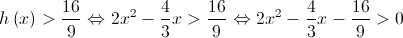 h\left( x \right) > \frac{{16}}{9} \Leftrightarrow 2{x^2} - \frac{4}{3}x > \frac{{16}}{9} \Leftrightarrow 2{x^2} - \frac{4}{3}x - \frac{{16}}{9} > 0