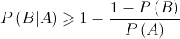 P\left( {B|A} \right) \geqslant 1 - \frac{{1 - P\left( B \right)}}{{P\left( A \right)}}