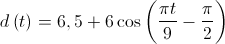 d\left( t \right) = 6,5 + 6\cos \left( {\frac{{\pi t}}{9} - \frac{\pi }{2}} \right)