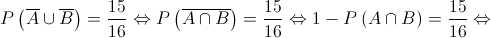 P\left( {\overline A  \cup \overline B } \right) = \frac{{15}}{{16}} \Leftrightarrow P\left( {\overline {A \cap B} } \right) = \frac{{15}}{{16}} \Leftrightarrow 1 - P\left( {A \cap B} \right) = \frac{{15}}{{16}} \Leftrightarrow 