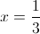 x = \frac{1}{3}