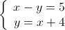 \left\{ {\begin{array}{*{20}{c}}
 {x - y = 5} \\ 
 {y = x + 4} 
\end{array}} \right.