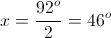 x = \frac{{{{92}^o}}}{2} = {46^o}