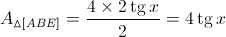 {A_{\vartriangle \left[ {ABE} \right]}} = \frac{{4 \times 2\operatorname{tg} x}}{2} = 4\operatorname{tg} x