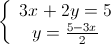 \left\{ {\begin{array}{*{20}{c}}
 {3x + 2y = 5} \\ 
 {y = \frac{{5 - 3x}}{2}} 
\end{array}} \right.
