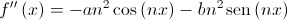 f''\left( x \right) =  - a{n^2}\cos \left( {nx} \right) - b{n^2}\operatorname{sen} \left( {nx} \right)