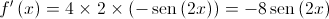 f'\left( x \right) = 4 \times 2 \times \left( { - \operatorname{sen} \left( {2x} \right)} \right) =  - 8\operatorname{sen} \left( {2x} \right)