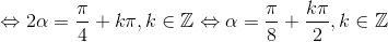  \Leftrightarrow 2\alpha  = \frac{\pi }{4} + k\pi ,k \in \mathbb{Z} \Leftrightarrow \alpha  = \frac{\pi }{8} + \frac{{k\pi }}{2},k \in \mathbb{Z}