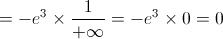  =  - {e^3} \times \frac{1}{{ + \infty }} =  - {e^3} \times 0 = 0