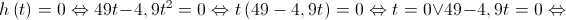 h\left( t \right) = 0 \Leftrightarrow 49t - 4,9{t^2} = 0 \Leftrightarrow t\left( {49 - 4,9t} \right) = 0 \Leftrightarrow t = 0 \vee 49 - 4,9t = 0 \Leftrightarrow 