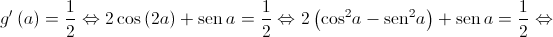 g'\left( a \right) = \frac{1}{2} \Leftrightarrow 2\cos \left( {2a} \right) + \operatorname{sen} a = \frac{1}{2} \Leftrightarrow 2\left( {{{\cos }^2}a - {{\operatorname{sen} }^2}a} \right) + \operatorname{sen} a = \frac{1}{2} \Leftrightarrow 