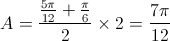 A = \frac{{\frac{{5\pi }}{{12}} + \frac{\pi }{6}}}{2} \times 2 = \frac{{7\pi }}{{12}}