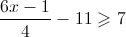 \frac{{6x - 1}}{4} - 11 \geqslant 7