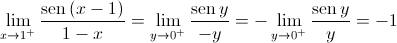 \mathop {\lim }\limits_{x \to {1^ + }} \frac{{\operatorname{sen} \left( {x - 1} \right)}}{{1 - x}} = \mathop {\lim }\limits_{y \to {0^ + }} \frac{{\operatorname{sen} y}}{{ - y}} =  - \mathop {\lim }\limits_{y \to {0^ + }} \frac{{\operatorname{sen} y}}{y} =  - 1