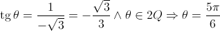 \operatorname{tg} \theta  = \frac{1}{{ - \sqrt 3 }} =  - \frac{{\sqrt 3 }}{3} \wedge \theta  \in 2Q \Rightarrow \theta  = \frac{{5\pi }}{6}