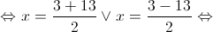  \Leftrightarrow x = \frac{{3 + 13}}{2} \vee x = \frac{{3 - 13}}{2} \Leftrightarrow 