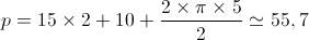 p = 15 \times 2 + 10 + \frac{{2 \times \pi \times 5}}{2} \simeq 55,7