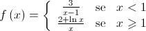 f\left( x \right) = \left\{ {\begin{array}{*{20}{c}}{\frac{3}{{x - 1}}}&{{\text{se}}}&{x < 1} \\ {\frac{{2 + \ln x}}{x}}&{{\text{se}}}&{x \geqslant 1} \end{array}} \right.